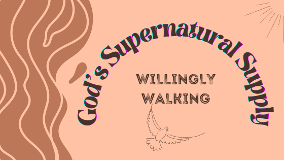 God’s Supernatural Supply: Willingly Walking