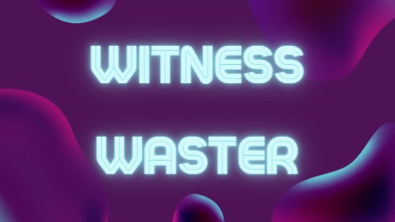 The Witness Waster