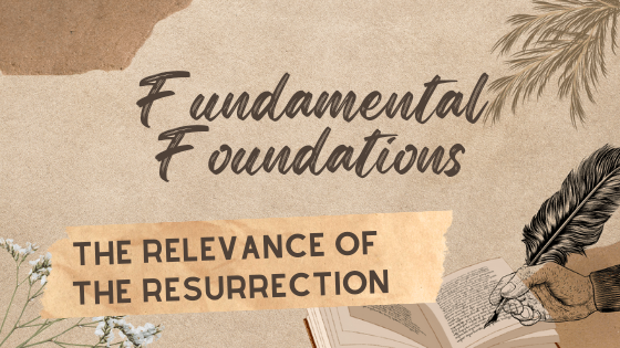 Fundamental Foundations: The Relevance of the Resurrection