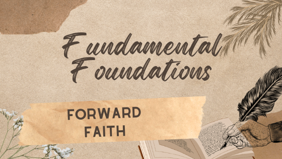 Fundamental Foundations: Forward Faith