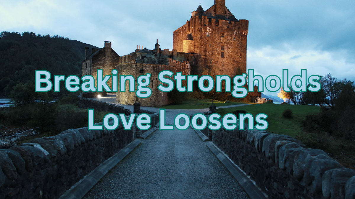 Breaking Strongholds: Love Loosens