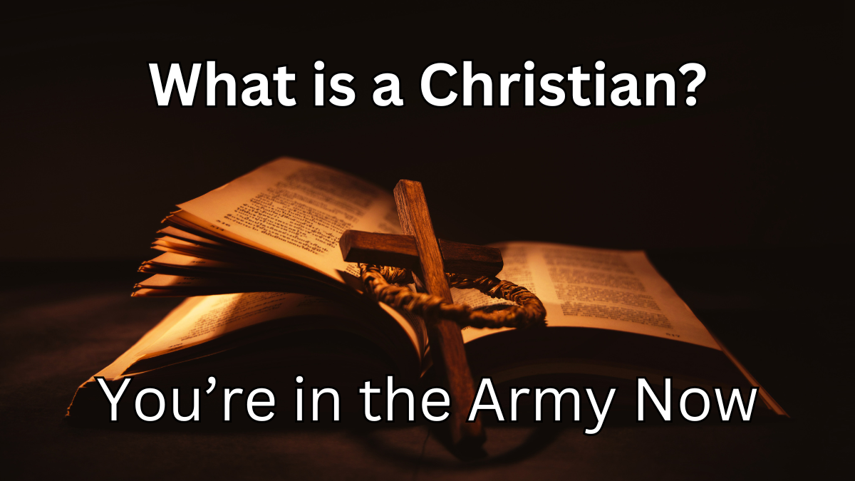 What is a Christian? You’re in the Army Now