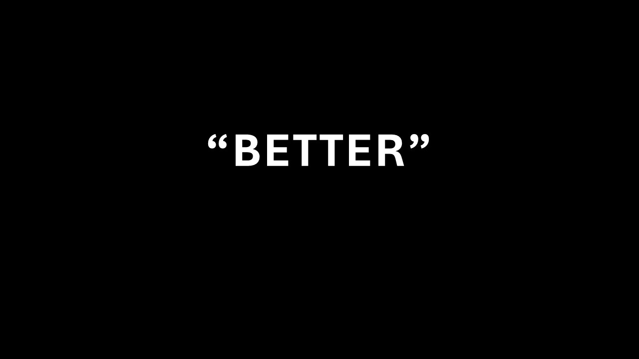“Better”