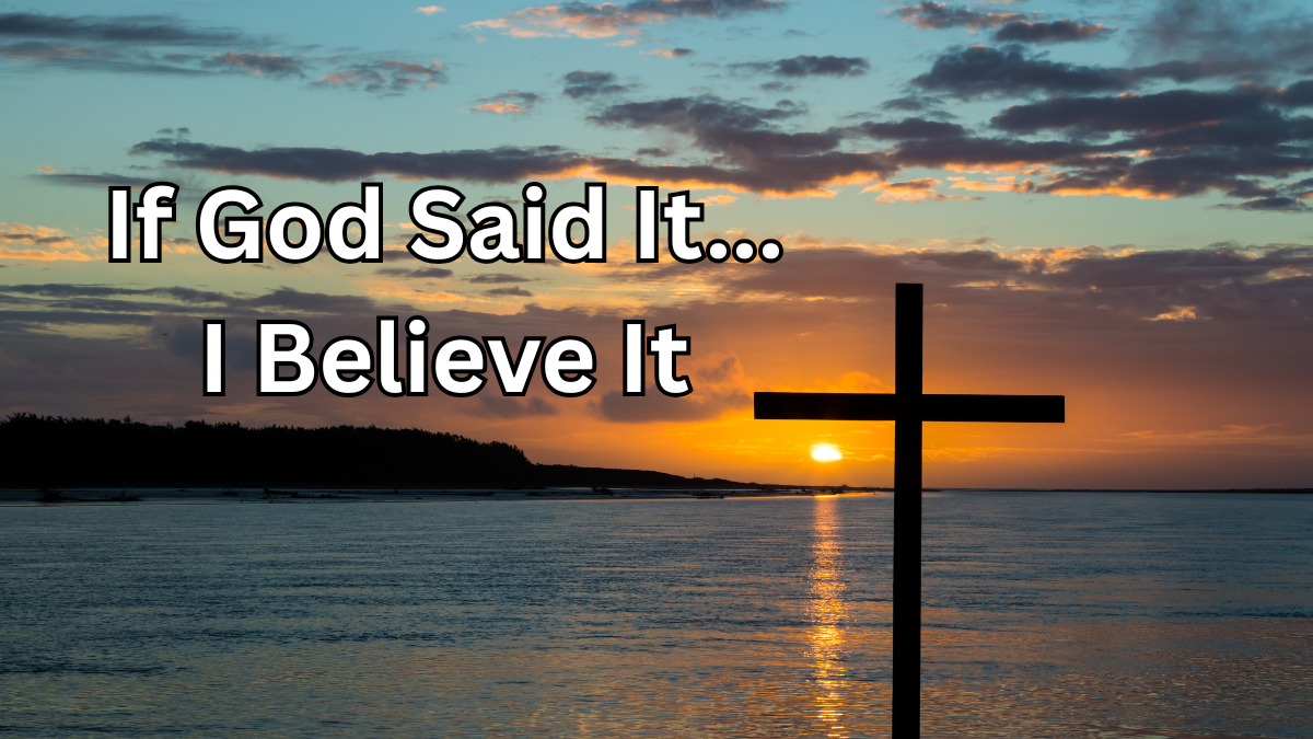 If God Said It… I Believe It