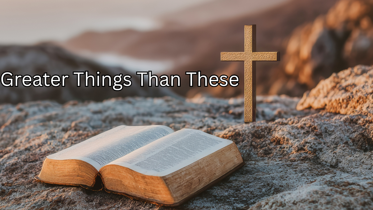 Greater Things Than These