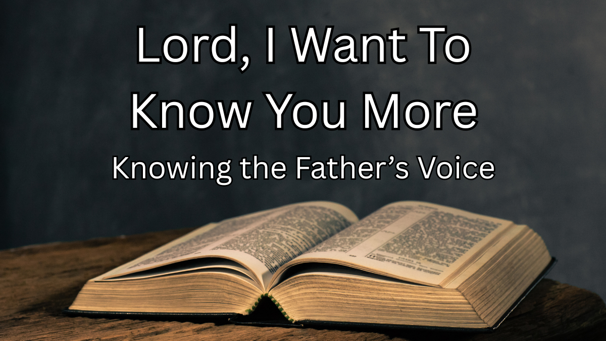 Lord, I Want to Know You More: Hearing the Father’s Voice