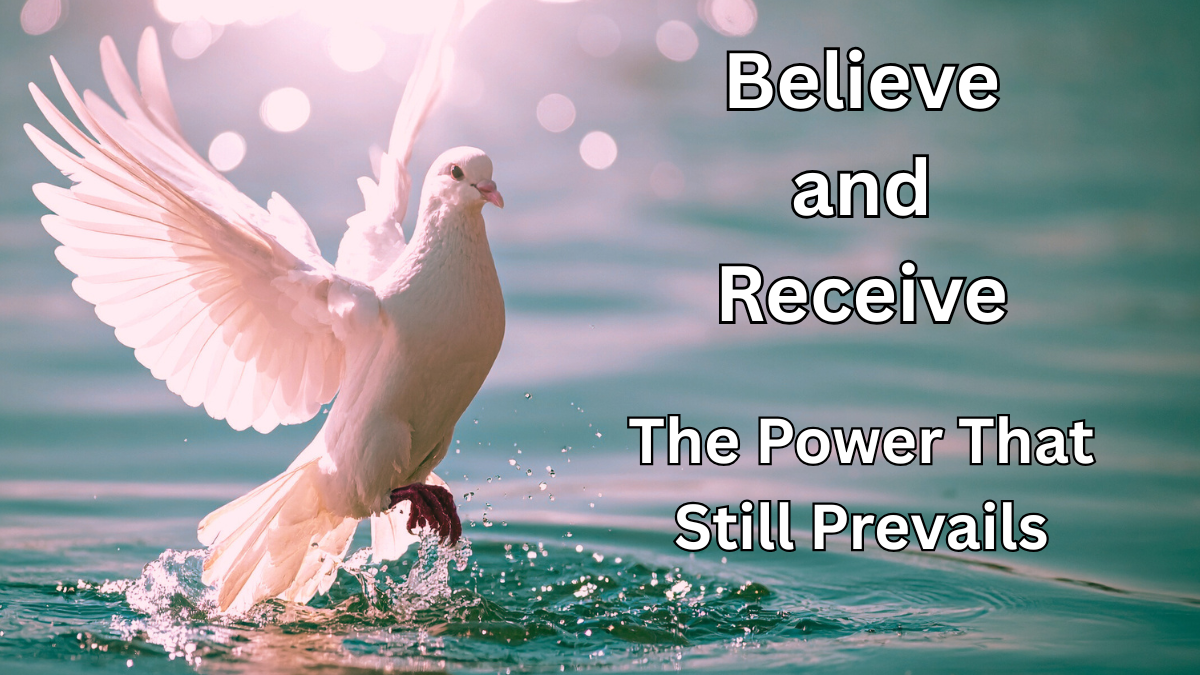 The Power That Still Prevails: Believe and Receive