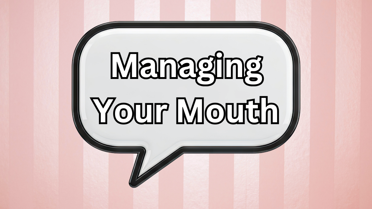 Managing Your Mouth