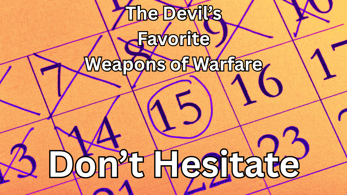 The Devil’s Favorite Weapons of Warfare: Don’t Hesitate